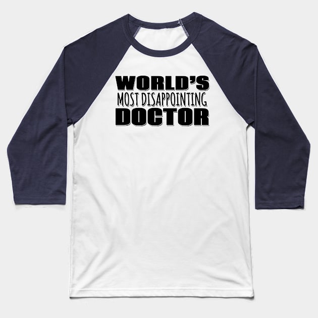 World's Most Disappointing Doctor Baseball T-Shirt by Mookle